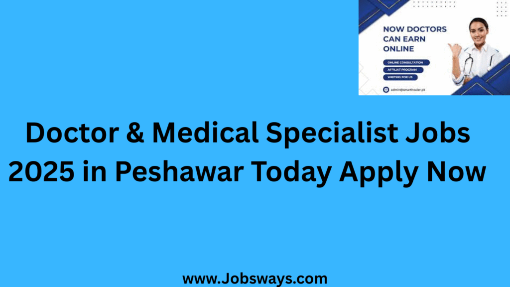 Doctor & Medical Specialist Jobs 2025 in Peshawar Today Apply Now