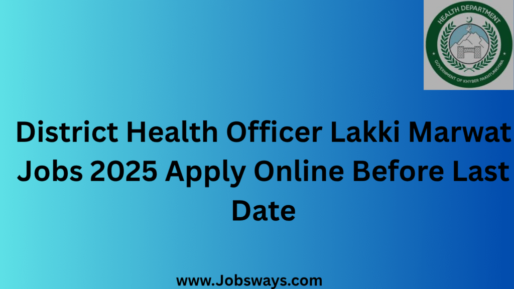 District Health Officer Lakki Marwat Jobs 2025 Apply Online Before Last Date