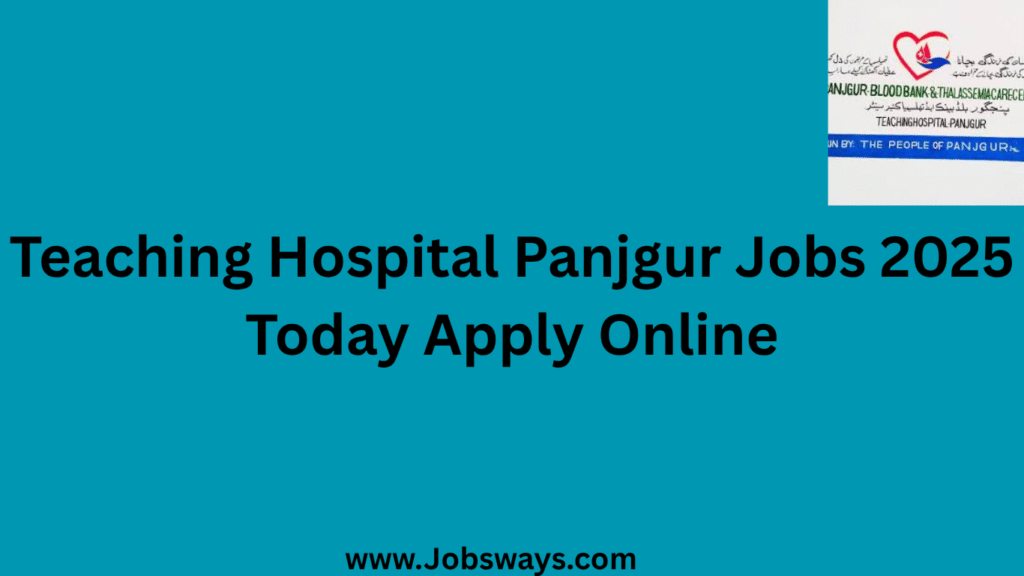 Teaching Hospital Panjgur Jobs 2025 Apply Online