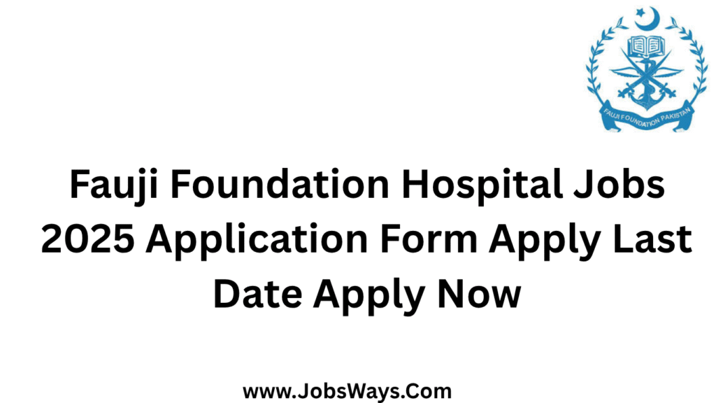 Fauji Foundation Hospital Jobs 2025 Apply Now