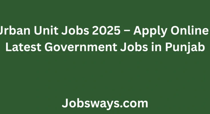 Urban Unit Jobs 2025 – Apply Online | Latest Government Jobs in Punjab